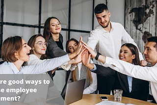 What are good ways to increase employee engagement?