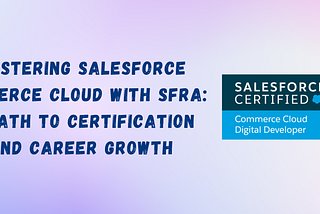 Mastering Salesforce Commerce Cloud with SFRA: A Path to Certification and Career Growth