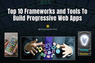 Top 10 Frameworks and Tools to Build Progressive Web Apps