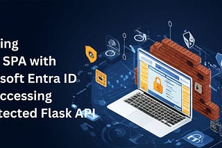 Securing a React SPA with Microsoft Entra ID and Accessing a Protected Flask API