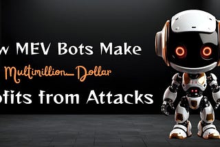 How MEV Bots Make Multimillion-Dollar Profits from Attacks