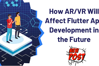 How AR/VR Will Affect Flutter App Development in the Future