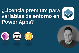 ¿Licencia premium para variables de entorno en Power Apps?