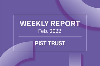 PIST TRUST Weekly Report (Feb. 2022)