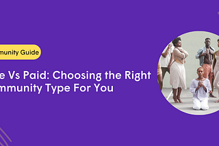 Free Vs Paid: Choosing the Right Community Type For You