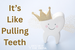 It’s Like Pulling Teeth