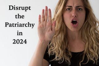 Disrupt the Patriarchy in 2024