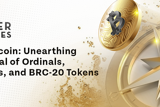 Beyond Bitcoin: Unearthing the Potential of Ordinals, Inscriptions, and BRC-20 Tokens