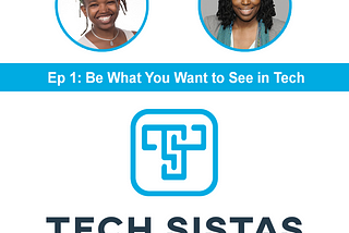 #TechSistasTalk Episode 1: Be What You Want to See in Tech