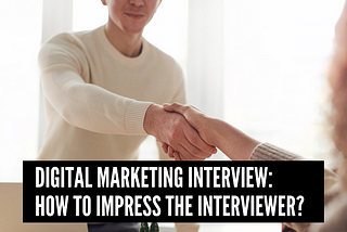 Digital Marketing Interview: How to Impress the Interviewer?