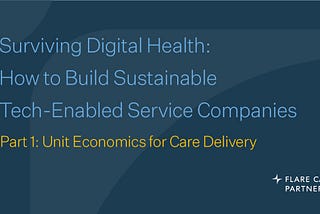Surviving Digital Health: How to Build Sustainable Tech-Enabled Service Companies — Part 1: Unit…