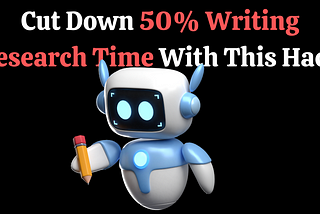 Cut Down Your Writing Research Time by 50% With This ChatGPT Hack I Found