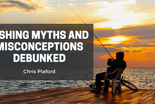 Fishing Myths and Misconceptions Debunked