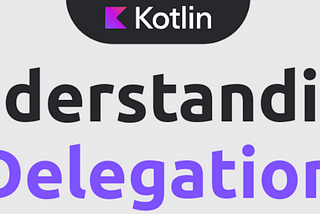 Delegates In Kotlin : Android