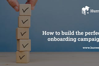 How To Build The Perfect Onboarding Campaign