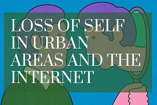 Loss of Self in Urban Areas and the Internet