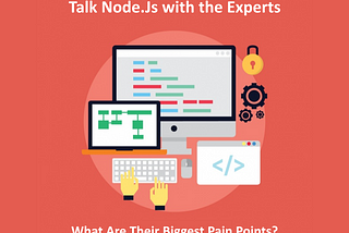 Talk Node.Js with the Experts- What Are Their Biggest Pain Points?