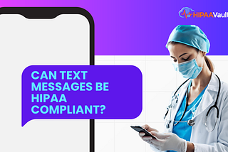 Can Text Messages Be HIPAA Compliant? A Practical Guide for Healthcare Teams