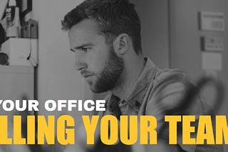 Is Your Office Killing Your Team?