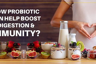 How Probiotic can help boost digestion & immunity?