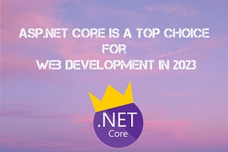 5 Reasons Why ASP.NET Core Is a Top Choice for Web Development in 2023