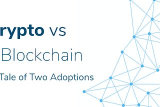 Crypto vs. Blockchain: A Tale of Two Adoptions