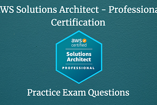 AWS Certified Solutions Architect — Professional Certification — Free Practice Questions