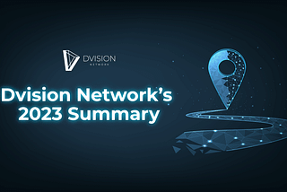 Dvision Network’s 2023 Roadmap: A Year in Review