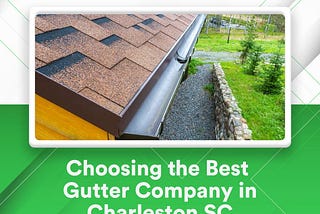 Choosing the Best Gutter Company in Charleston, SC