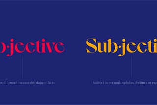 Obective — Observed through measurable data or facts versus Subjective — Subject to personal opinion, feelings or experiences