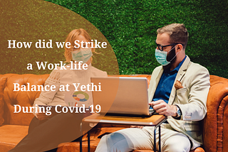 How did we strike a Work-life Balance at Yethi during Covid-19?