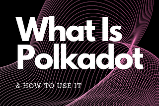 What Is Polkadot? How To Spend $DOT