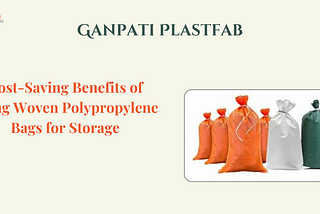 Cost-Saving Benefits of Using Woven Polypropylene Bags for Storage