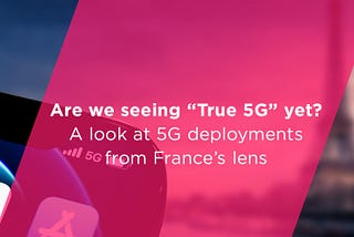 Are we seeing “True 5G” yet? A look at 5G deployments from France’s lens