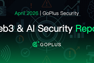 GoPlus April 2026 Web3 & AI Security Data Report