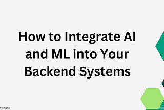 How to Integrate AI and ML into Your Backend Systems