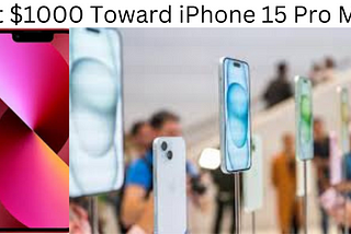 Get $1000 Toward iPhone 15 Pro Max