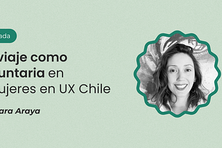 Mi viaje como voluntaria en +Mujeres en UX Chile