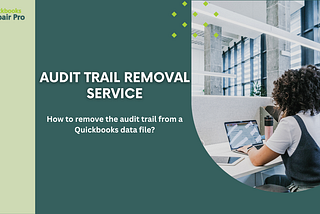 Audit Trail Removal Service: Enhancing QuickBooks Performance and Security