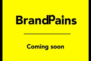 BRAND PAINS, COMING SOON