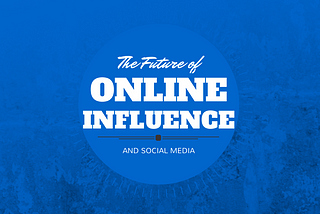 The Future of Social Media and Online Influence