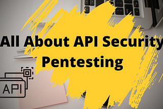 All About API Security Pentesting