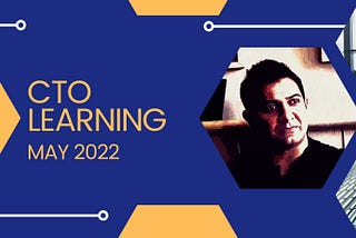CTO Learning — May 2022
