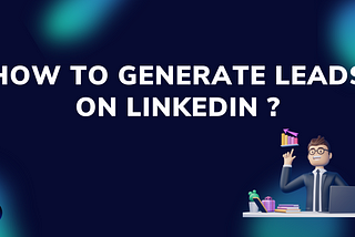 How to generate leads on LinkedIn ?