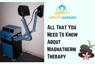 All That You Need To Know About Magnatherm Therapy