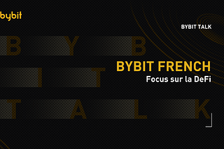 Bybit Talk — Focus sur la DeFi