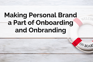 Making Personal Brand a Part of Onboarding and Onbranding