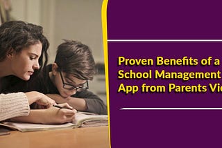 Proven Benefits of a School Management App from Parents View