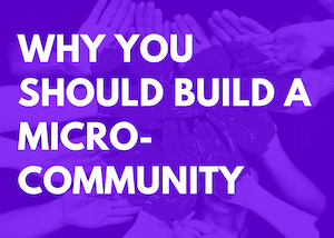 Why you should build your own micro-community