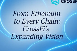 From Ethereum to Every Chain: CrossFi’s Expanding Vision